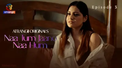 This is the Image of the Naa Tum Jaano Naa Hum Episode 3 Web Series from Atrangii OTT.
