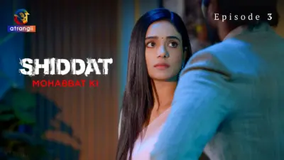This is the Image of the Shiddat Mohabbat Ki Episode 3 Web Series from Atrangii OTT.
