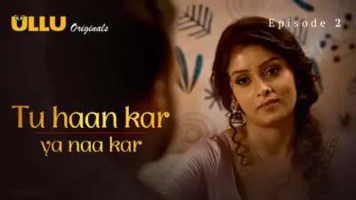 This is the Image of the Tu Haan Kar Ya Naa Kar Episode 2 Web Series from ULLU OTT.