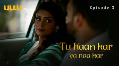 This is the Image of the Tu Haan Kar Ya Naa Kar Episode 3 Web Series from ULLU OTT.